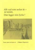 Allt vad som sedan är - är kärlek! Däri ligger min lycka. - Magnusson