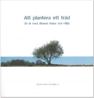 Att plantera ett träd - 30 år med Ålands natur och Miljö - Ålands Natur och Miljö r.f.
