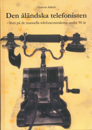 Den åländska telefonisten - Livet på de manuella telefoncentralerna under 90 år - Mäkelä